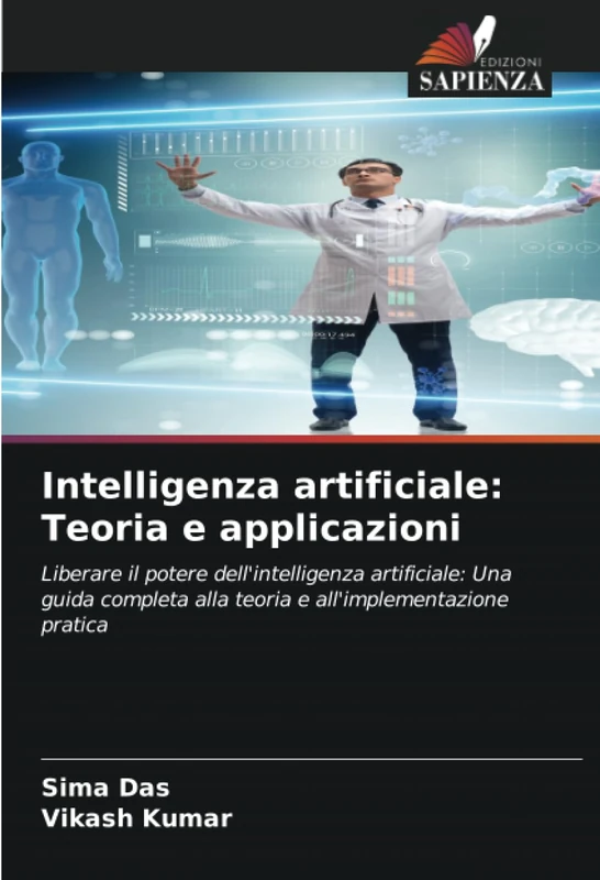 Intelligenza artificiale: Teoria e applicazioni: Liberare il potere dell'intelligenza artificiale: Una guida completa alla teoria e all'implementazione pratica