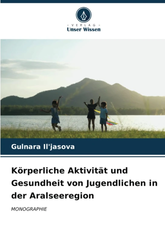 Körperliche Aktivität und Gesundheit von Jugendlichen in der Aralseeregion: MONOGRAPHIE