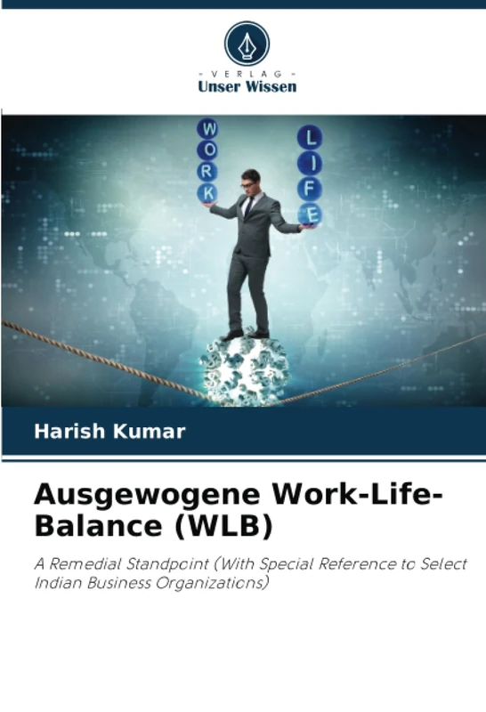 Ausgewogene Work-Life-Balance (WLB): A Remedial Standpoint (With Special Reference to Select Indian Business Organizations)