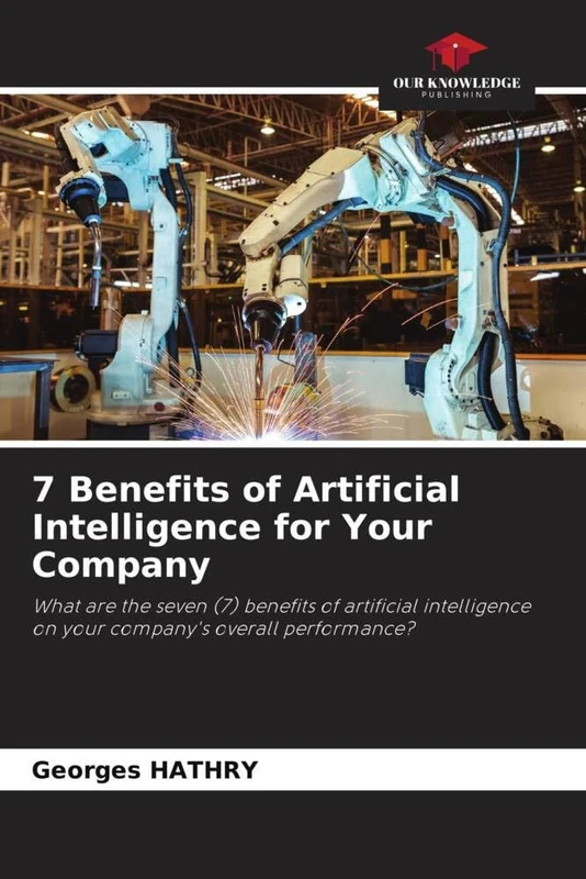 7 Benefits of Artificial Intelligence for Your Company: What are the seven (7) benefits of artificial intelligence on your company's overall performance?
