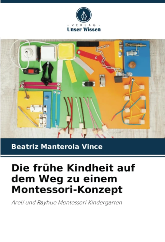 Die frühe Kindheit auf dem Weg zu einem Montessori-Konzept: Arelí und Rayhue Montessori Kindergarten
