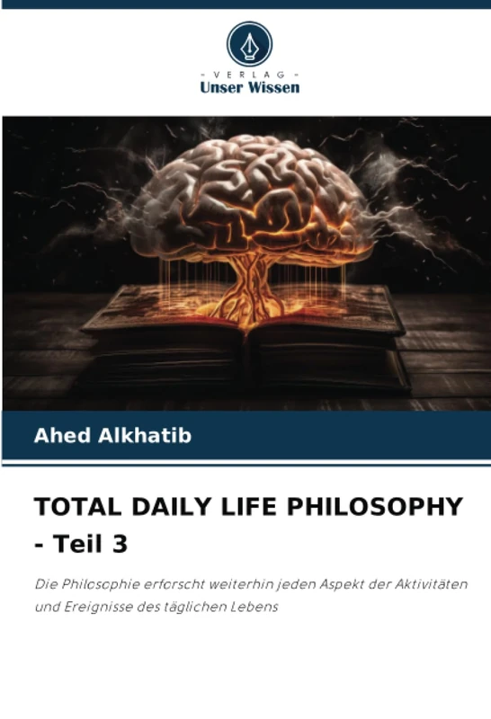 TOTAL DAILY LIFE PHILOSOPHY - Teil 3: Die Philosophie erforscht weiterhin jeden Aspekt der Aktivitäten und Ereignisse des täglichen Lebens