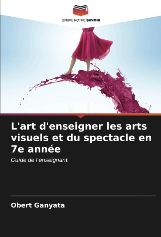 L'art d'enseigner les arts visuels et du spectacle en 7e année: Guide de l'enseignant