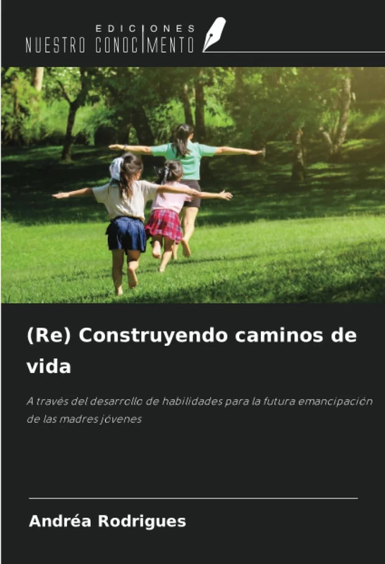 (Re) Construyendo caminos de vida: A través del desarrollo de habilidades para la futura emancipación de las madres jóvenes