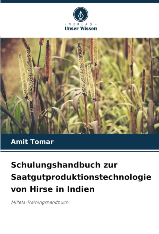 Schulungshandbuch zur Saatgutproduktionstechnologie von Hirse in Indien: Millets-Trainingshandbuch