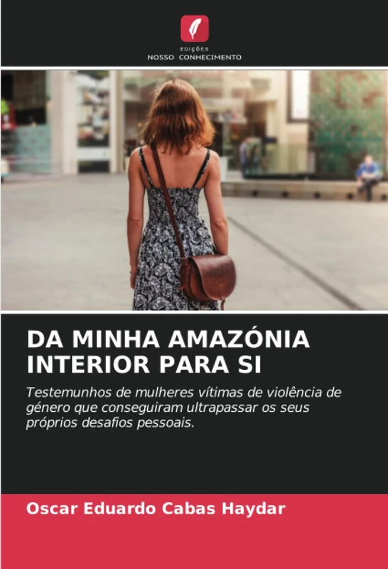 DA MINHA AMAZÓNIA INTERIOR PARA SI: Testemunhos de mulheres vítimas de violência de género que conseguiram ultrapassar os seus próprios desafios pessoais.
