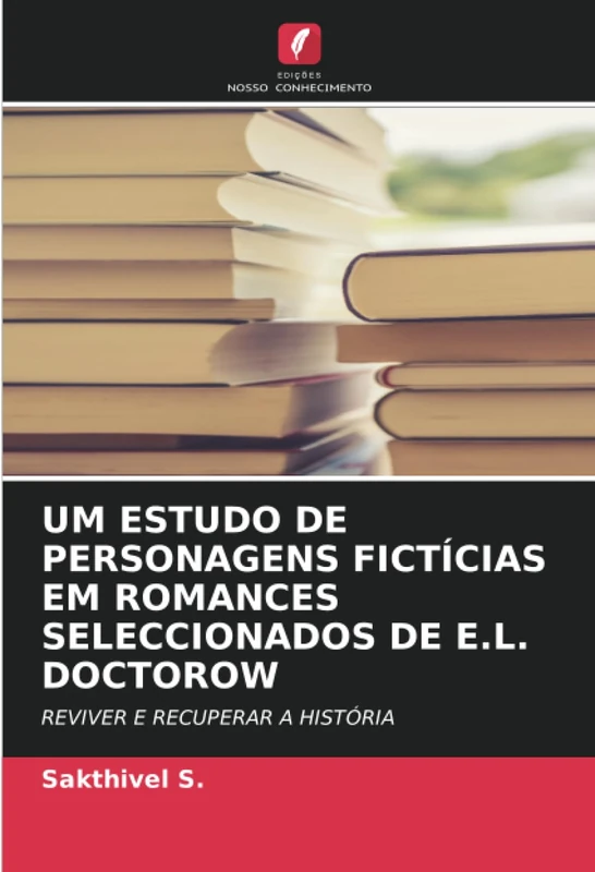 UM ESTUDO DE PERSONAGENS FICTÍCIAS EM ROMANCES SELECCIONADOS DE E.L. DOCTOROW: REVIVER E RECUPERAR A HISTÓRIA