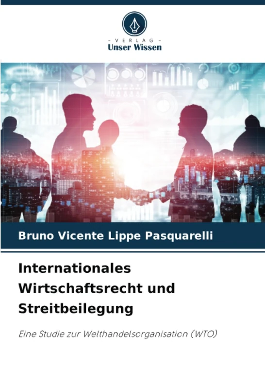 Internationales Wirtschaftsrecht und Streitbeilegung: Eine Studie zur Welthandelsorganisation (WTO)