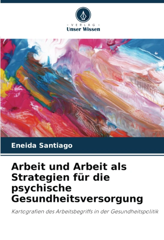 Arbeit und Arbeit als Strategien für die psychische Gesundheitsversorgung: Kartografien des Arbeitsbegriffs in der Gesundheitspolitik