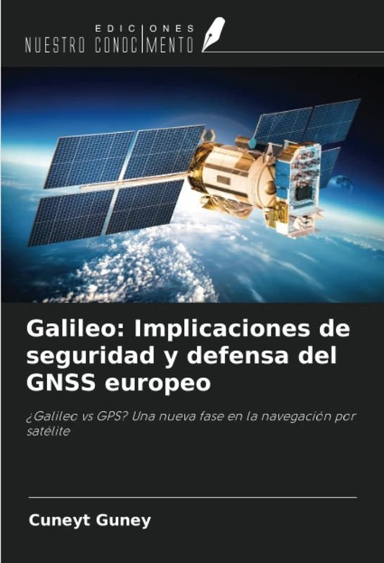 Galileo: Implicaciones de seguridad y defensa del GNSS europeo: ¿Galileo vs GPS? Una nueva fase en la navegación por satélite
