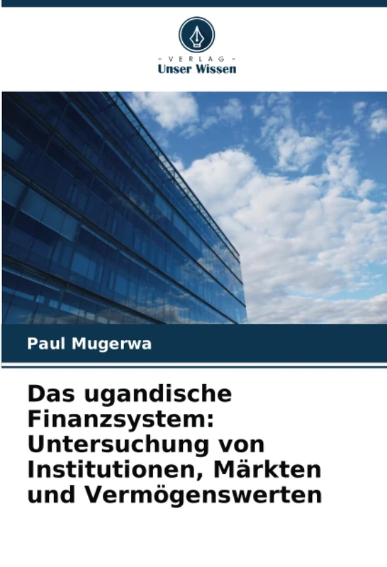 Das ugandische Finanzsystem: Untersuchung von Institutionen, Märkten und Vermögenswerten