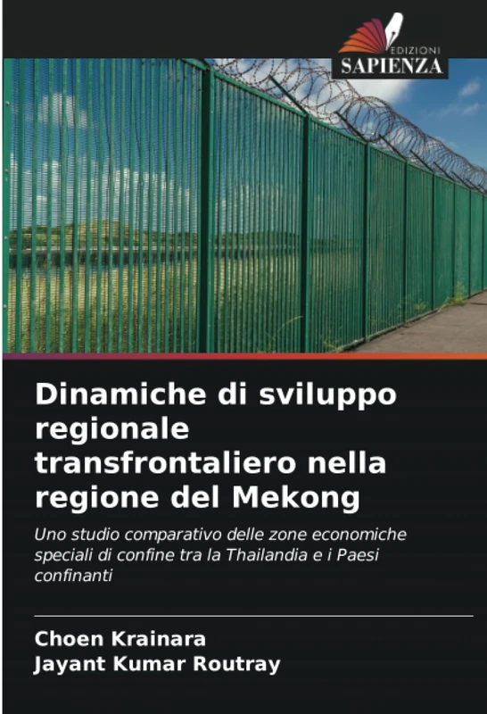 Dinamiche di sviluppo regionale transfrontaliero nella regione del Mekong: Uno studio comparativo delle zone economiche speciali di confine tra la Thailandia e i Paesi confinanti