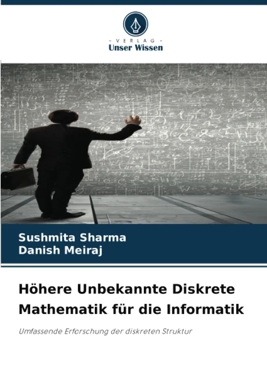 Höhere Unbekannte Diskrete Mathematik für die Informatik: Umfassende Erforschung der diskreten Struktur