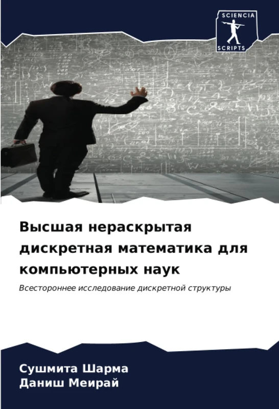 Высшая нераскрытая дискретная математика для компьютерных наук: Всестороннее исследование дискретной структуры: Vsestoronnee issledowanie diskretnoj struktury