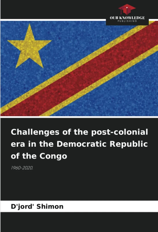 Challenges of the post-colonial era in the Democratic Republic of the Congo: 1960-2020.