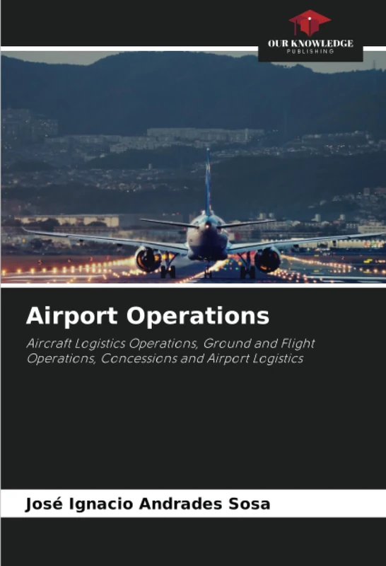 Airport Operations: Aircraft Logistics Operations, Ground and Flight Operations, Concessions and Airport Logistics