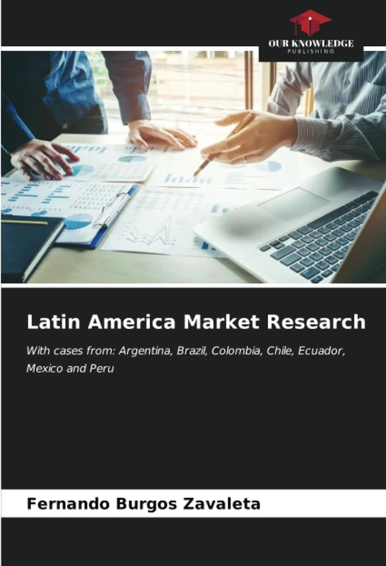 Latin America Market Research: With cases from: Argentina, Brazil, Colombia, Chile, Ecuador, Mexico and Peru