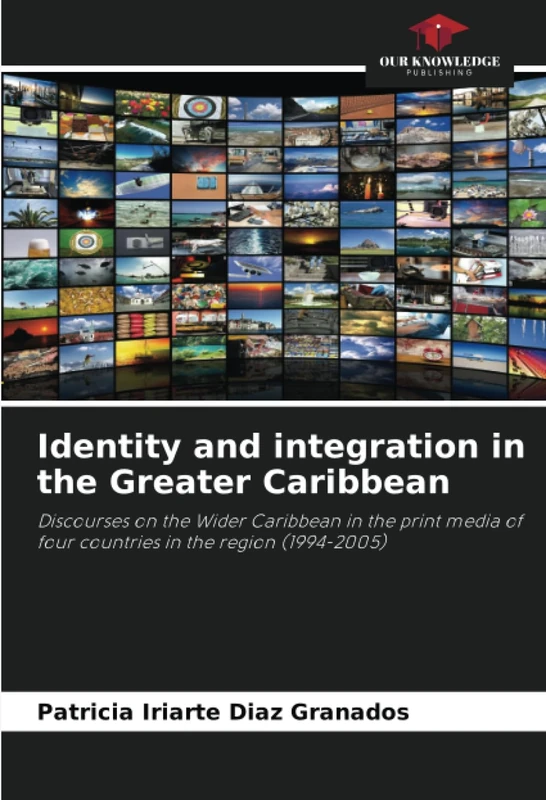 Identity and integration in the Greater Caribbean: Discourses on the Wider Caribbean in the print media of four countries in the region (1994-2005)