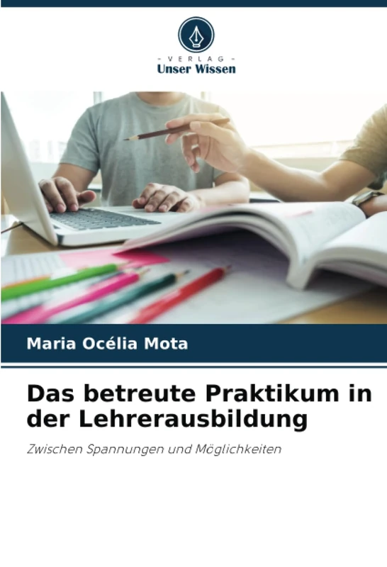 Das betreute Praktikum in der Lehrerausbildung: Zwischen Spannungen und Möglichkeiten