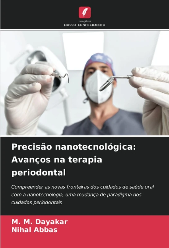 Precisão nanotecnológica: Avanços na terapia periodontal: Compreender as novas fronteiras dos cuidados de saúde oral com a nanotecnologia, uma mudança de paradigma nos cuidados periodontais