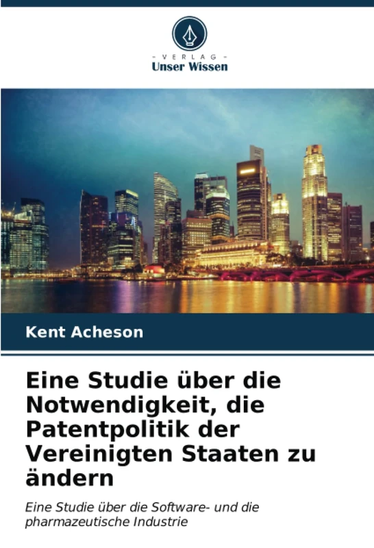 Eine Studie über die Notwendigkeit, die Patentpolitik der Vereinigten Staaten zu ändern: Eine Studie über die Software- und die pharmazeutische Industrie