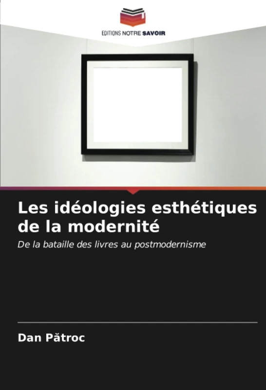 Les idéologies esthétiques de la modernité: De la bataille des livres au postmodernisme