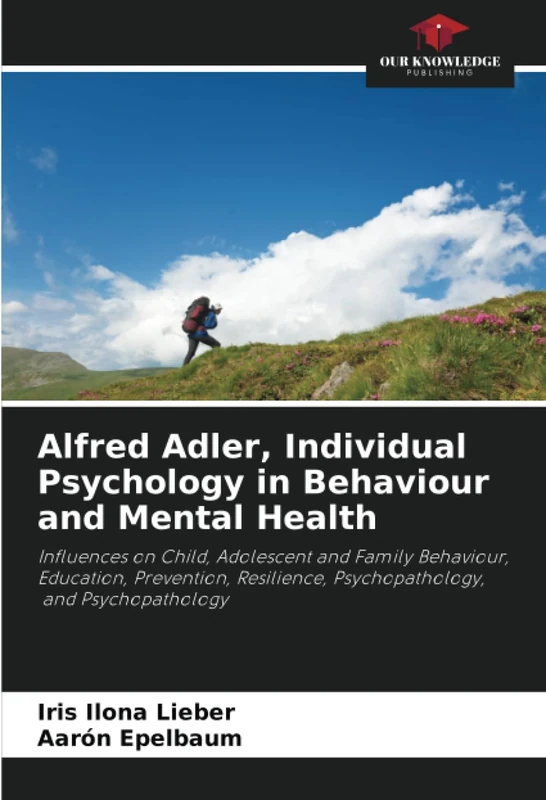 Alfred Adler, Individual Psychology in Behaviour and Mental Health: Influences on Child, Adolescent and Family Behaviour, Education, Prevention, Resilience, Psychopathology, and Psychopathology
