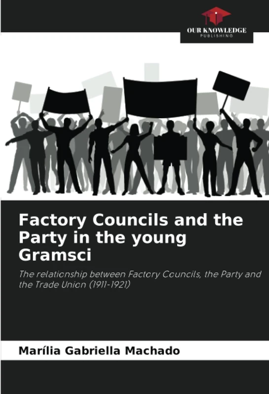 Factory Councils and the Party in the young Gramsci: The relationship between Factory Councils, the Party and the Trade Union (1911-1921)