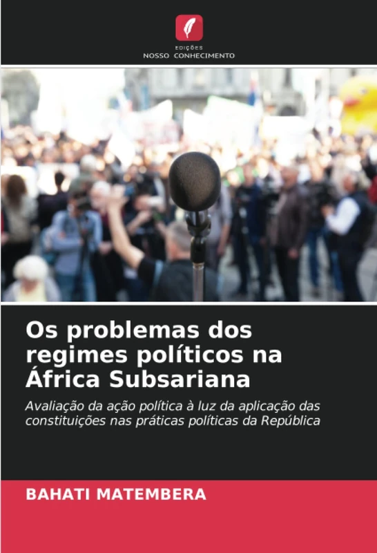 Os problemas dos regimes políticos na África Subsariana: Avaliação da ação política à luz da aplicação das constituições nas práticas políticas da República