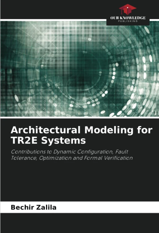 Architectural Modeling for TR2E Systems: Contributions to Dynamic Configuration, Fault Tolerance, Optimization and Formal Verification