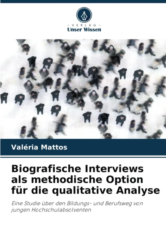 Biografische Interviews als methodische Option für die qualitative Analyse: Eine Studie über den Bildungs- und Berufsweg von jungen Hochschulabsolventen
