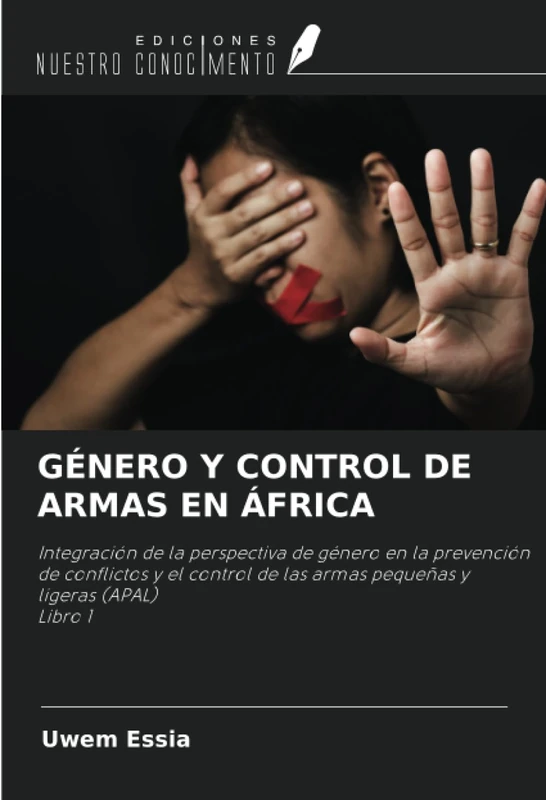 GÉNERO Y CONTROL DE ARMAS EN ÁFRICA: Integración de la perspectiva de género en la prevención de conflictos y el control de las armas pequeñas y ligeras (APAL) Libro 1