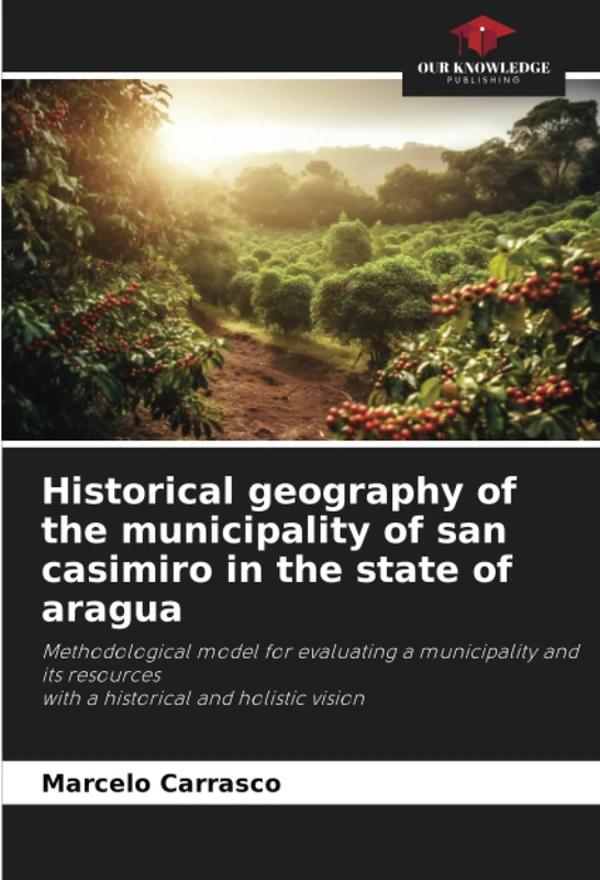 Historical geography of the municipality of san casimiro in the state of aragua: Methodological model for evaluating a municipality and its resourceswith a historical and holistic vision - Image 1