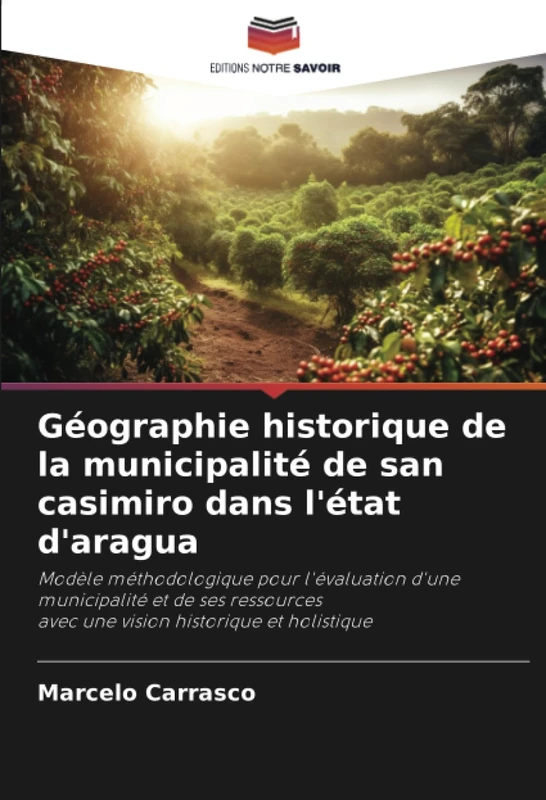 Géographie historique de la municipalité de san casimiro dans l'état d'aragua: Modèle méthodologique pour l'évaluation d'une municipalité et de ses ressourcesavec une vision historique et holistique