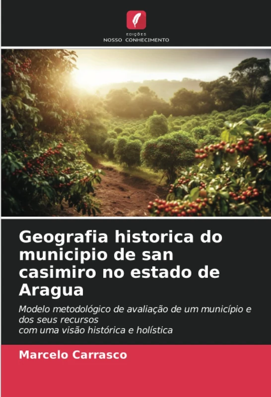 Geografia historica do municipio de san casimiro no estado de Aragua: Modelo metodológico de avaliação de um município e dos seus recursoscom uma visão histórica e holística