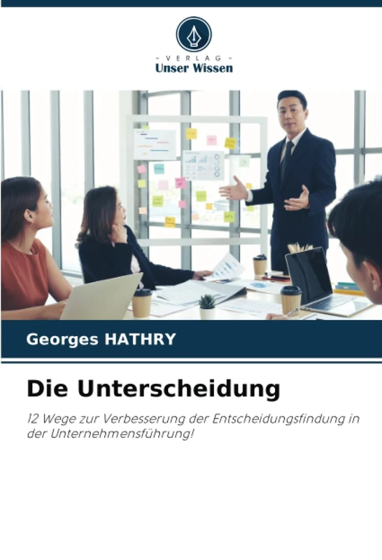 Die Unterscheidung: 12 Wege zur Verbesserung der Entscheidungsfindung in der Unternehmensführung!
