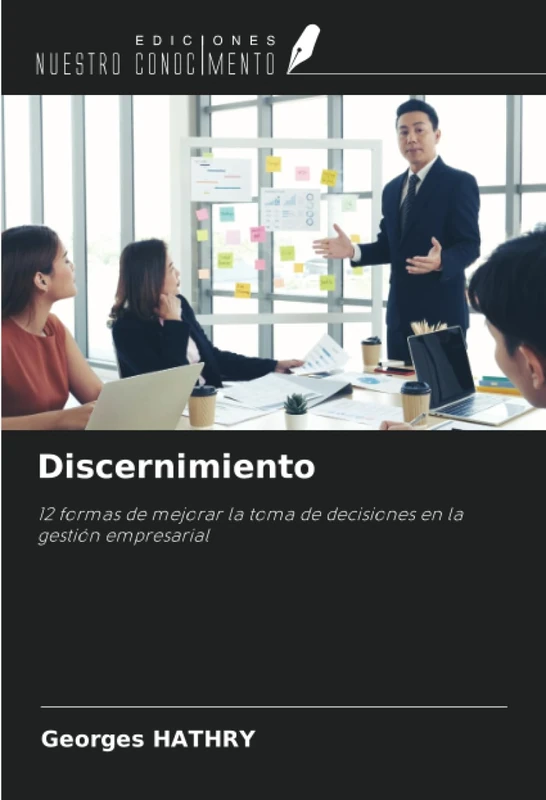 Discernimiento: 12 formas de mejorar la toma de decisiones en la gestión empresarial