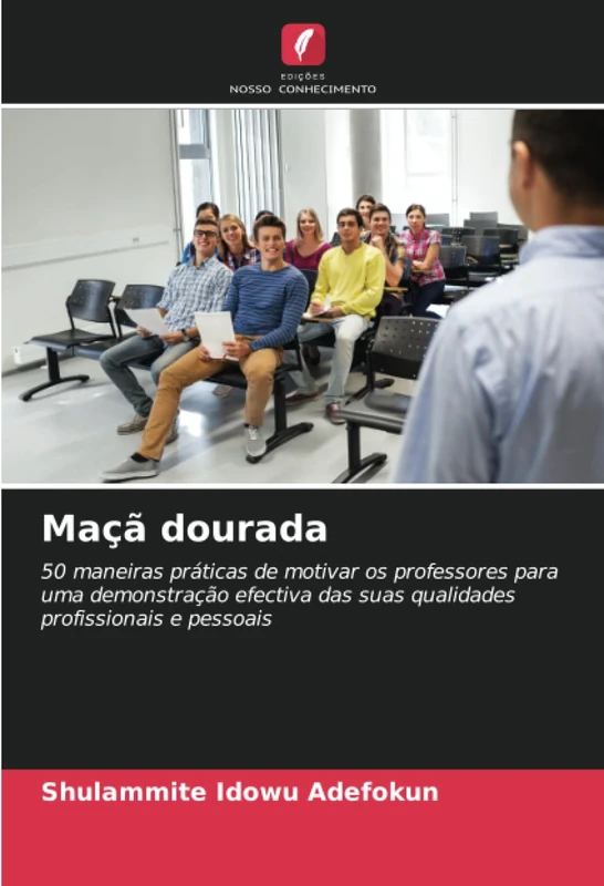 Maçã dourada: 50 maneiras práticas de motivar os professores para uma demonstração efectiva das suas qualidades profissionais e pessoais