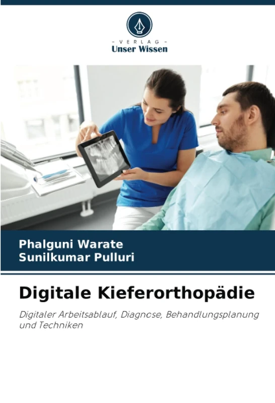Digitale Kieferorthopädie: Digitaler Arbeitsablauf, Diagnose, Behandlungsplanung und Techniken