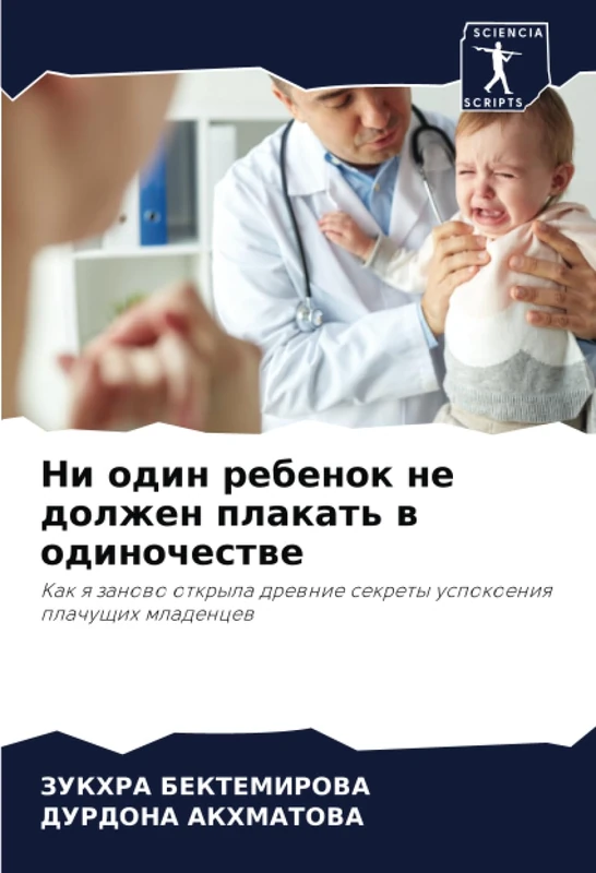 Ни один ребенок не должен плакать в одиночестве: Как я заново открыла древние секреты успокоения плачущих младенцев: Kak q zanowo otkryla drewnie sekrety uspokoeniq plachuschih mladencew