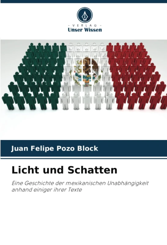 Licht und Schatten: Eine Geschichte der mexikanischen Unabhängigkeit anhand einiger ihrer Texte