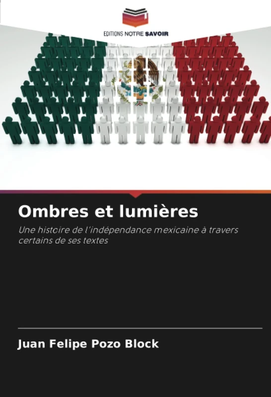 Ombres et lumières: Une histoire de l'indépendance mexicaine à travers certains de ses textes