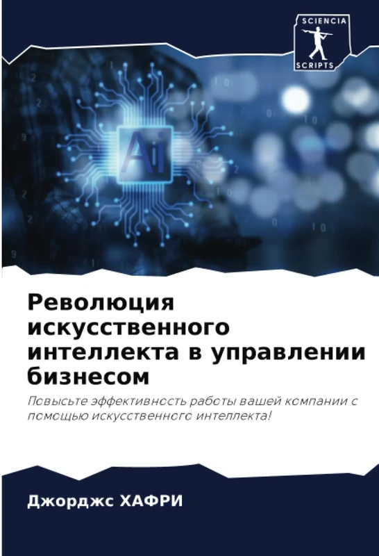 Революция искусственного интеллекта в управлении бизнесом: Повысьте эффективность работы вашей компании с помощью искусственного интеллекта!: Powys'te ... s pomosch'ü iskusstwennogo intellekta!
