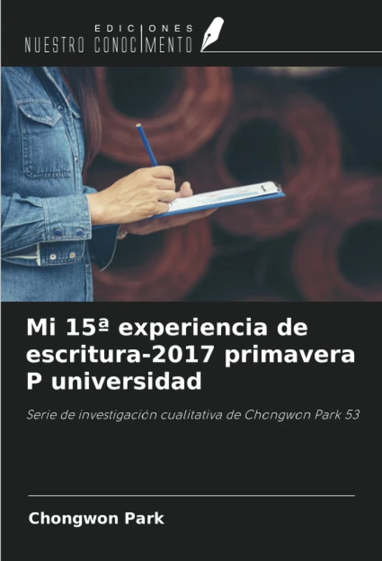 Mi 15ª experiencia de escritura-2017 primavera P universidad: Serie de investigación cualitativa de Chongwon Park 53