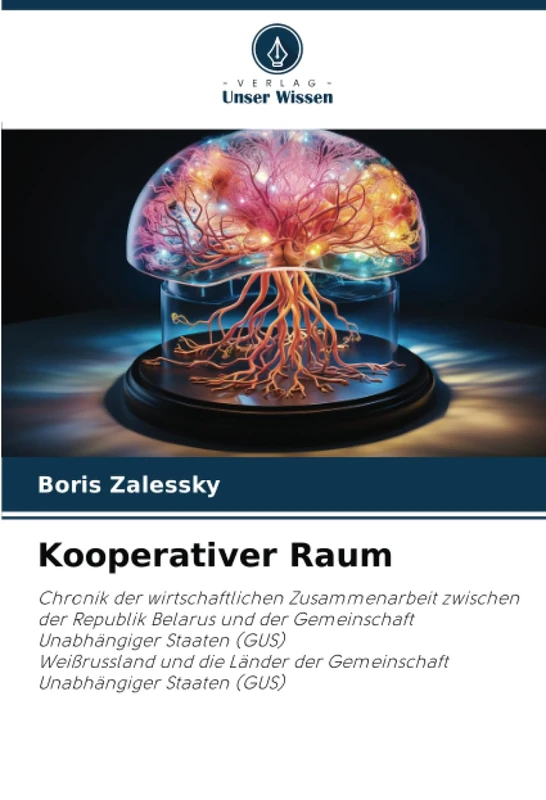 Kooperativer Raum: Chronik der wirtschaftlichen Zusammenarbeit zwischen der Republik Belarus und der Gemeinschaft Unabhängiger Staaten ... der Gemeinschaft Unabhängiger Staaten (GUS)