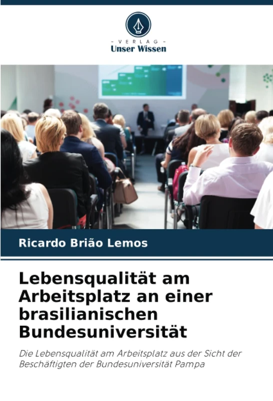Lebensqualität am Arbeitsplatz an einer brasilianischen Bundesuniversität: Die Lebensqualität am Arbeitsplatz aus der Sicht der Beschäftigten der Bundesuniversität Pampa