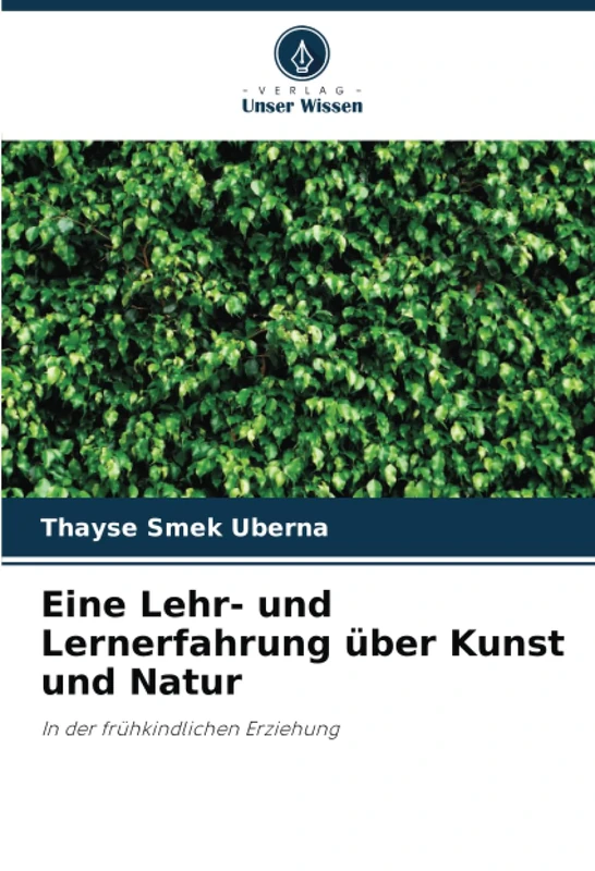 Eine Lehr- und Lernerfahrung über Kunst und Natur: In der frühkindlichen Erziehung
