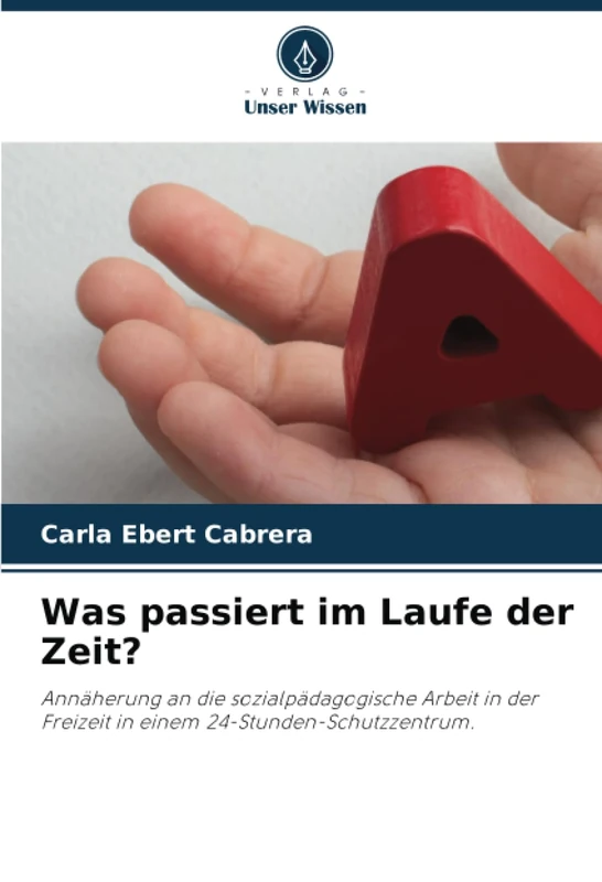 Was passiert im Laufe der Zeit?: Annäherung an die sozialpädagogische Arbeit in der Freizeit in einem 24-Stunden-Schutzzentrum.