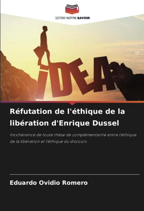 Réfutation de l'éthique de la libération d'Enrique Dussel: Incohérence de toute thèse de complémentarité entre l'éthique de la libération et l'éthique du discours