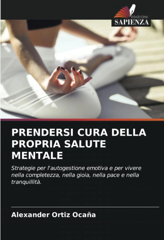PRENDERSI CURA DELLA PROPRIA SALUTE MENTALE: Strategie per l'autogestione emotiva e per vivere nella completezza, nella gioia, nella pace e nella tranquillità.